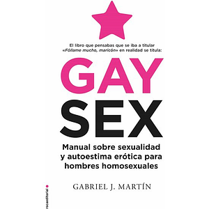 GAY SEX: MANUAL SOBRE SEXUALIDAD Y AUTOESTIMA ERÓTICA PARA HOMBRES HOMOSEXUALES
